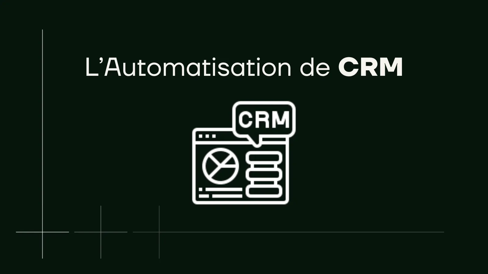 Automatisation CRM : le guide complet pour optimiser vos ventes et votre marketing